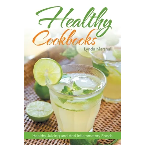 Healthy Cookbooks: Healthy Juicing and Anti Inflammatory Foods - Paperback