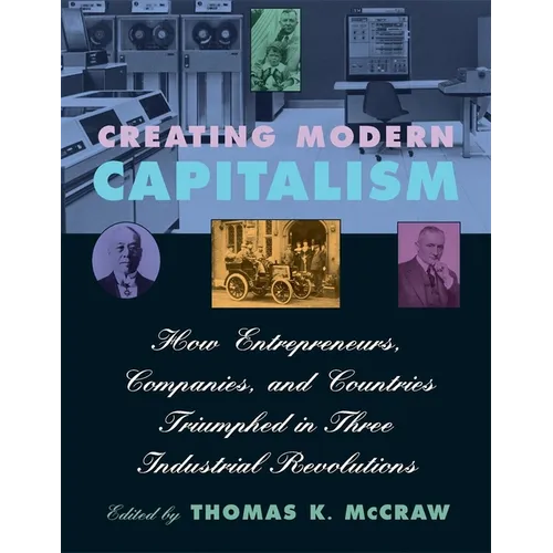 Creating Modern Capitalism: How Entrepreneurs, Companies, and Countries Triumphed in Three Industrial Revolutions - Paperback