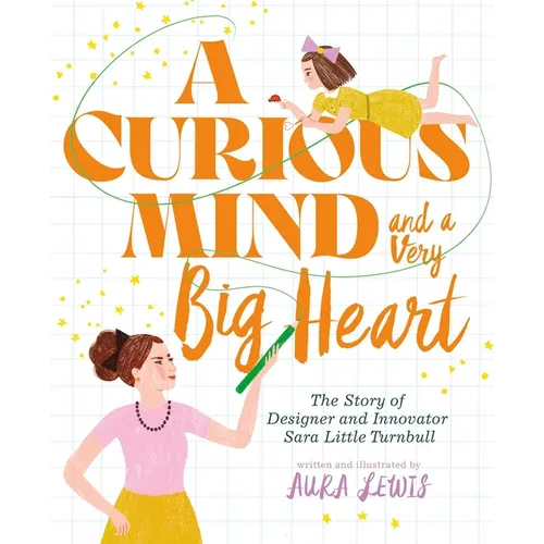 A Curious Mind and a Very Big Heart: The Story of Designer and Innovator Sara Little Turnbull - Hardcover