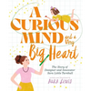 A Curious Mind and a Very Big Heart: The Story of Designer and Innovator Sara Little Turnbull - Hardcover