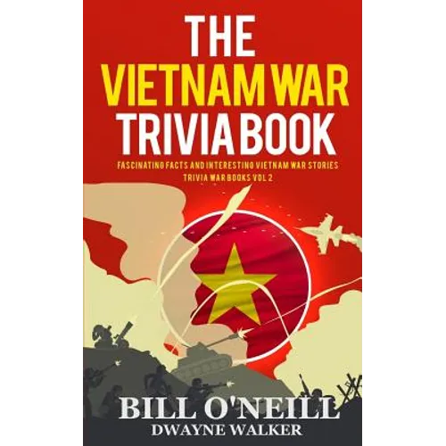 The Vietnam War Trivia Book: Fascinating Facts and Interesting Vietnam War Stories - Paperback