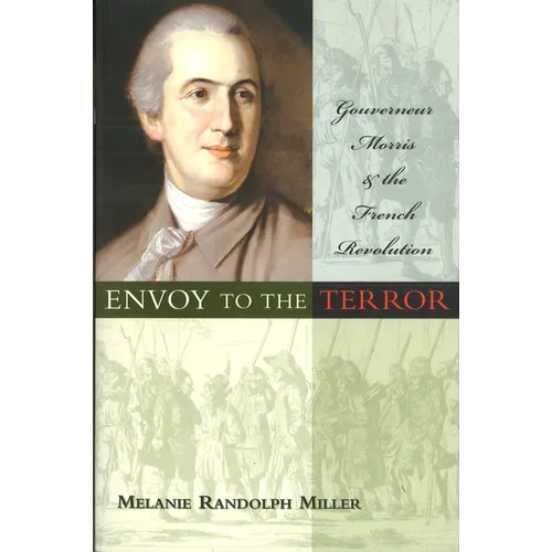 Envoy to the Terror: Gouverneur Morris and the French Revolution - Paperback