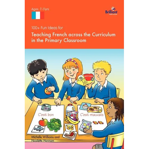 100+ Fun Ideas for Teaching French Across the Curriculum in the Primary Classroom - Paperback