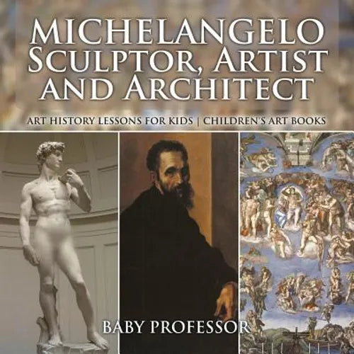 Michelangelo: Sculptor, Artist and Architect - Art History Lessons for Kids Children's Art Books - Paperback