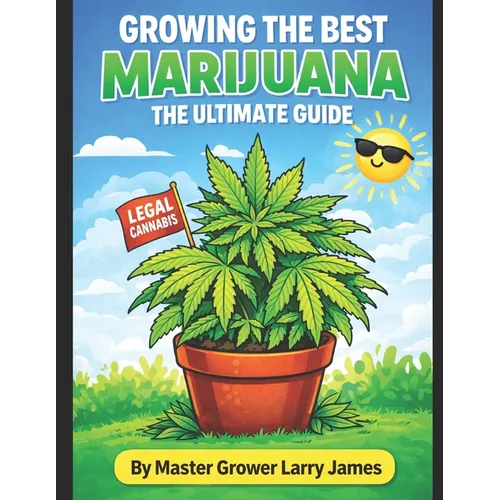 Grow the Best Marijuana: The Ultimate Guide to Growing Marijuana - Paperback