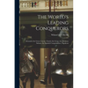 The World's Leading Conquerors: Alexander the Great, Caesar, Charles the Great, the Ottoman Sultans, the Spanish Conquistadors, Napoleon - Paperback