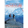 How to Live a Life of Adventure: The Art of Exploring the World - Paperback