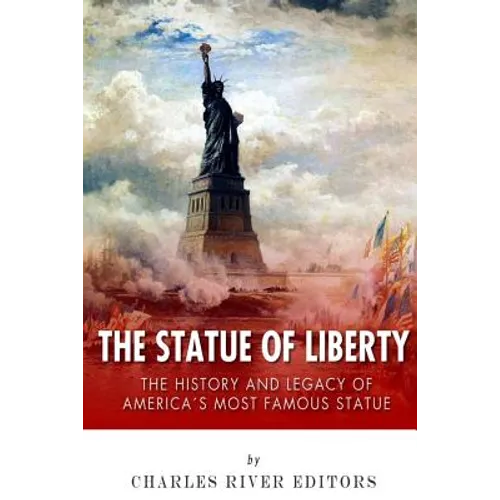 The Statue of Liberty: The History and Legacy of America's Most Famous Statue - Paperback