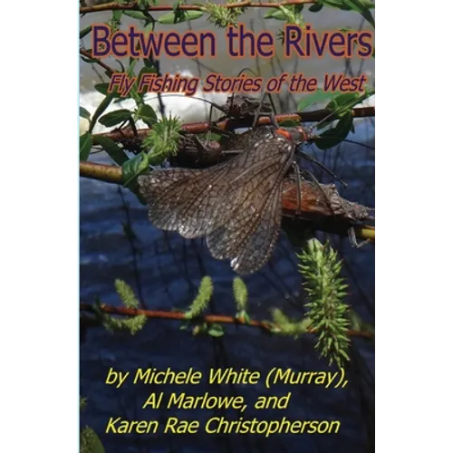 Between the Rivers: Fly Fishing Stories of the West - Paperback