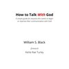 How To Talk With God: A simple guide for anyone who wants to begin or improve their communication with God - Paperback