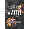 The Best Recipes Gathered in One Waffle Cookbook: Mouthwatering Waffle Recipes That You Can prepare Easily - Paperback