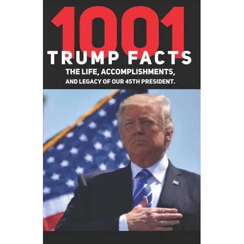 1001 Donald Trump Facts: The Life, Accomplishments, and Legacy of our 45th President - Paperback