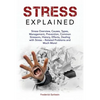 Stress Explained: Stress Overview, Causes, Types, Management, Prevention, Common Stressors, History, Effects, Dealing with Stress - Rela - Paperback