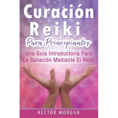 Curación Reiki para principiantes: Una guía introductoria para la sanación mediante el Reiki(Libro En Español/ Reiki Healing Spanish Book Version) - Paperback