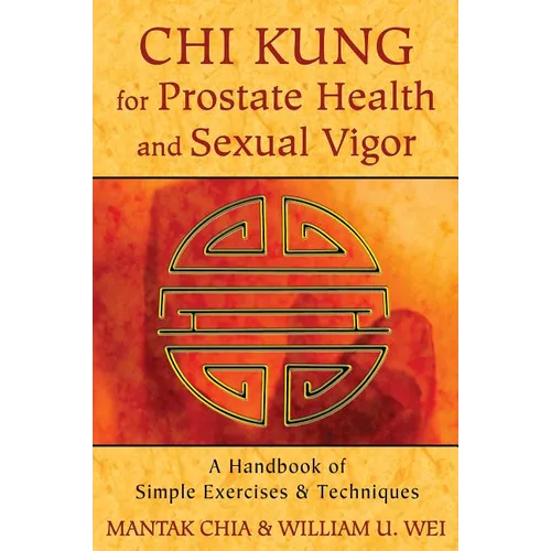 CHI Kung for Prostate Health and Sexual Vigor: A Handbook of Simple Exercises and Techniques - Paperback