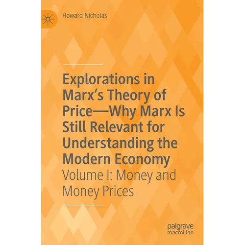 Explorations in Marx's Theory of Price-Why Marx Is Still Relevant for Understanding the Modern Economy: Volume I: Money and Money Prices - Hardcover