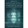 Apocalyptic Theopolitics: Essays and Sermons on Eschatology, Ethics, and Politics - Paperback