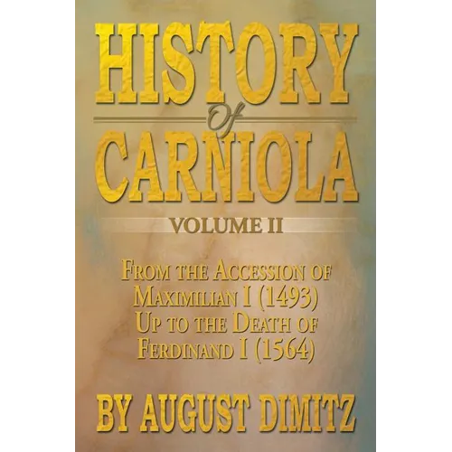 History of Carniola Volume II: From Ancient Times to the Year 1813 with Special Consideration of Cultural Development - Paperback