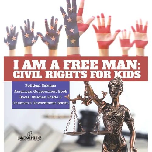 I am a Free Man: Civil Rights for Kids Political Science American Government Book Social Studies Grade 5 Children's Government Books - Hardcover