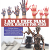 I am a Free Man: Civil Rights for Kids Political Science American Government Book Social Studies Grade 5 Children's Government Books - Hardcover