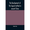The Development Of The Logical Method In Ancient China - Hardcover