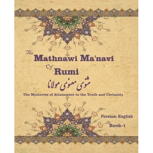 The Mathnawi Maˈnavi of Rumi, Book-1: The Mysteries of Attainment to the Truth and Certainty - Paperback