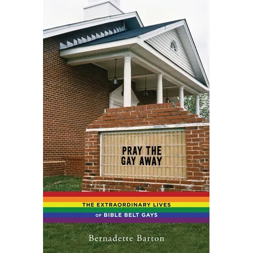 Pray the Gay Away: The Extraordinary Lives of Bible Belt Gays - Hardcover