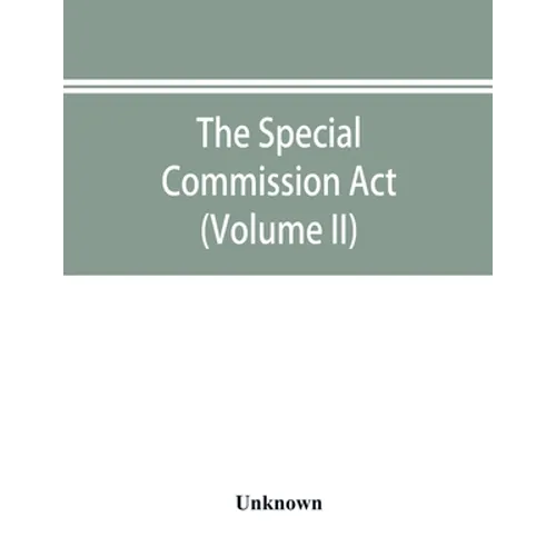 The Special Commission Act, 1888 Report of the proceedings before the commissioners appointed by the Act (Volume II) - Paperback