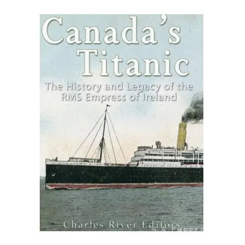 Canada's Titanic: The History and Legacy of the RMS Empress of Ireland - Paperback