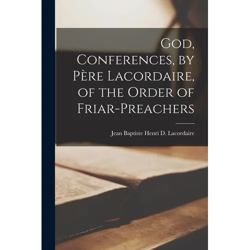 God, Conferences, by Père Lacordaire, of the Order of Friar-Preachers - Paperback