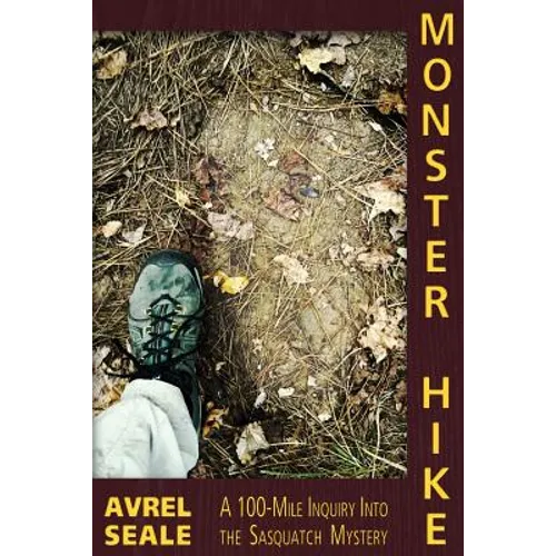 Monster Hike: A 100-Mile Inquiry Into the Sasquatch Mystery - Paperback