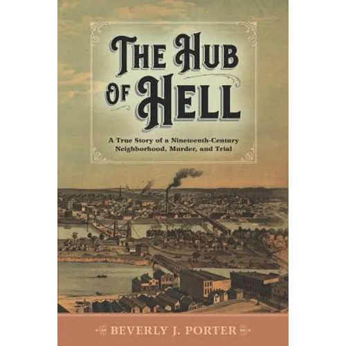 The Hub of Hell: A True Story of a Nineteenth-Century Neighborhood, Murder, and Trial - Paperback