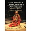 Arab American Drama, Film and Performance: A Critical Study, 1908 to the Present - Paperback