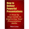 How to Deliver Powerful Presentations - A Step by Step Guide to Improving Your Presentation Skills - Paperback