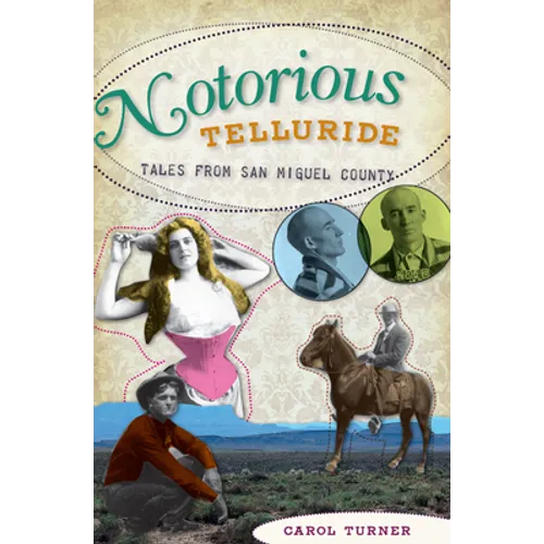 Notorious Telluride: Wicked Tales from San Miguel County - Paperback
