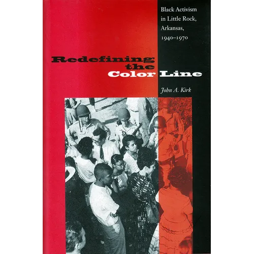 Redefining the Color Line: Black Activism in Little Rock, Arkansas, 1940-1970 - Paperback