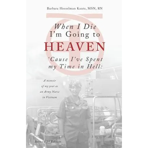 When I Die I'm Going to Heaven 'Cause I've Spent My Time in Hell: A Memoir of My Year As an Army Nurse in Vietnam - Paperback
