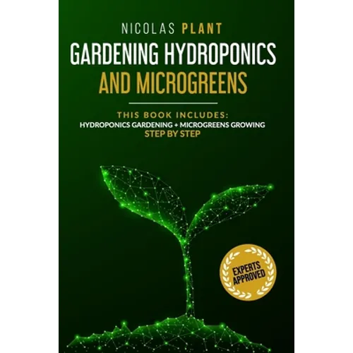 Gardening Hydroponics and Microgreens: 2 in 1, Essential Guide to Create Your Garden Without Land. Techniques for Beginners to Cultivating Fruits, Her - Paperback