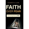 Faith over Fear: Overcoming Fear by Faith - Hardcover