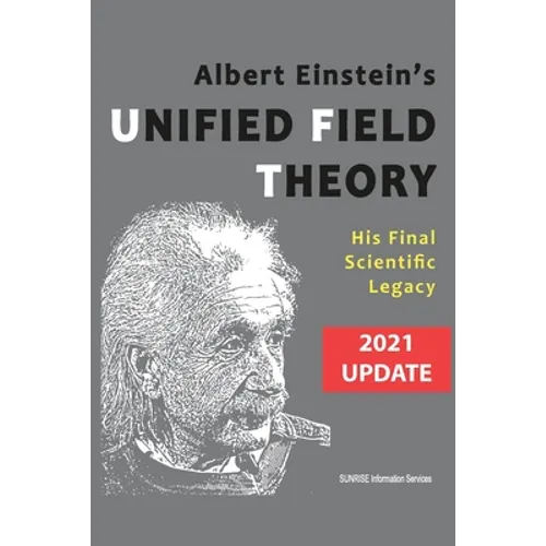 Albert Einstein's Unified Field Theory (International English / 2021 Update): His Final Scientific Legacy - Paperback