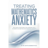 Treating Mathematics Anxiety: Inclusive Strategies for Working With Students Exhibiting Mathematics Anxiety - Paperback