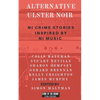 Alternative Ulster Noir: Northern Irish Crime Stories Inspired by Northern Irish Music - Paperback