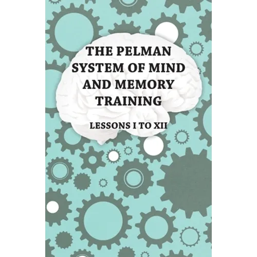 The Pelman System of Mind and Memory Training - Lessons I to XII - Paperback