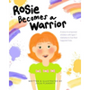 Rosie Becomes a Warrior: A Story to Empower Children with Type 1 Diabetes to Live Their Happiest Lives - Paperback