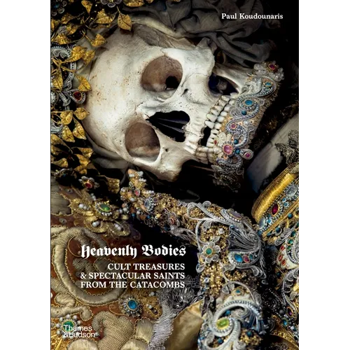Heavenly Bodies: Cult Treasures & Spectacular Saints from the Catacombs - Hardcover