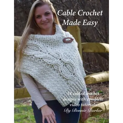 Cable Crochet Made Easy: 18 Cabled Crochet Project with Complete Video Tutorials! - Paperback