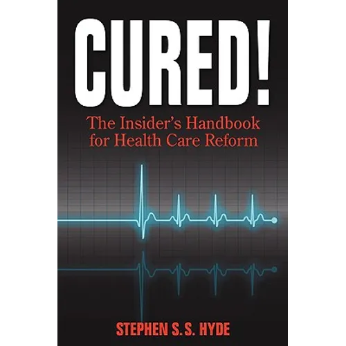 Cured! The Insider's Handbook for Health Care Reform - Hardcover