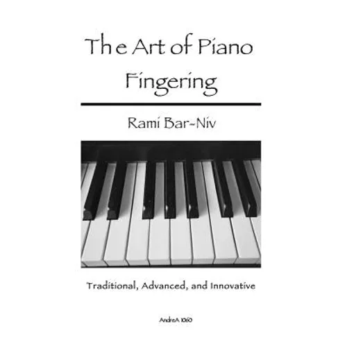 The Art of Piano Fingering: Traditional, Advanced, and Innovative: Letter-Size Trim - Paperback