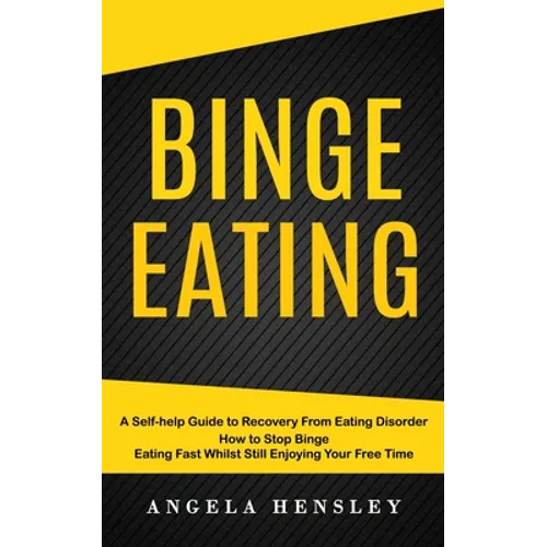 Binge Eating: A Self-help Guide to Recovery From Eating Disorder (How to Stop Binge Eating Fast Whilst Still Enjoying Your Free Time) - Paperback
