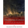 The Great Fire of London: The History of the 1666 Fire that Destroyed England's Greatest City - Paperback